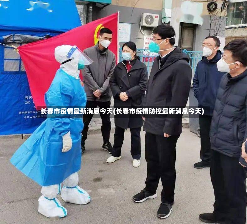 长春市疫情最新消息今天(长春市疫情防控最新消息今天)-第2张图片
