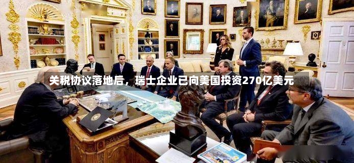 关税协议落地后，瑞士企业已向美国投资270亿美元-第3张图片