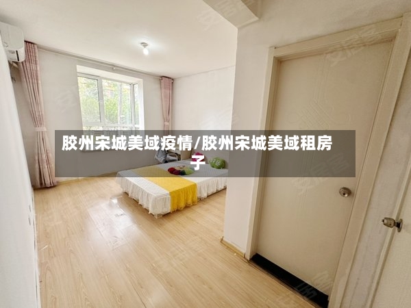 胶州宋城美域疫情/胶州宋城美域租房子