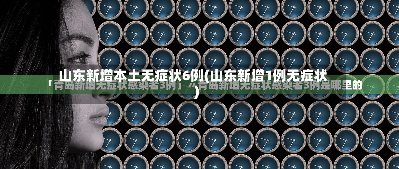 山东新增本土无症状6例(山东新增1例无症状)