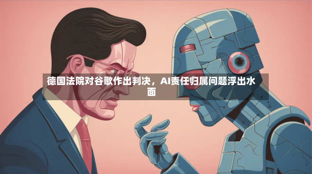 德国法院对谷歌作出判决，AI责任归属问题浮出水面-第2张图片