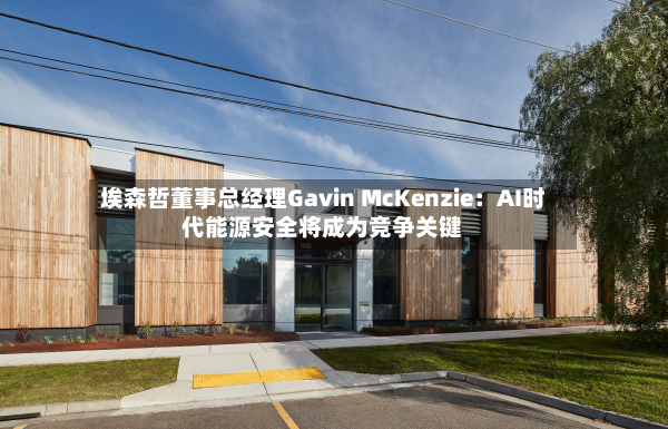 埃森哲董事总经理Gavin McKenzie:AI时代能源安全将成为竞争关键-第3张图片