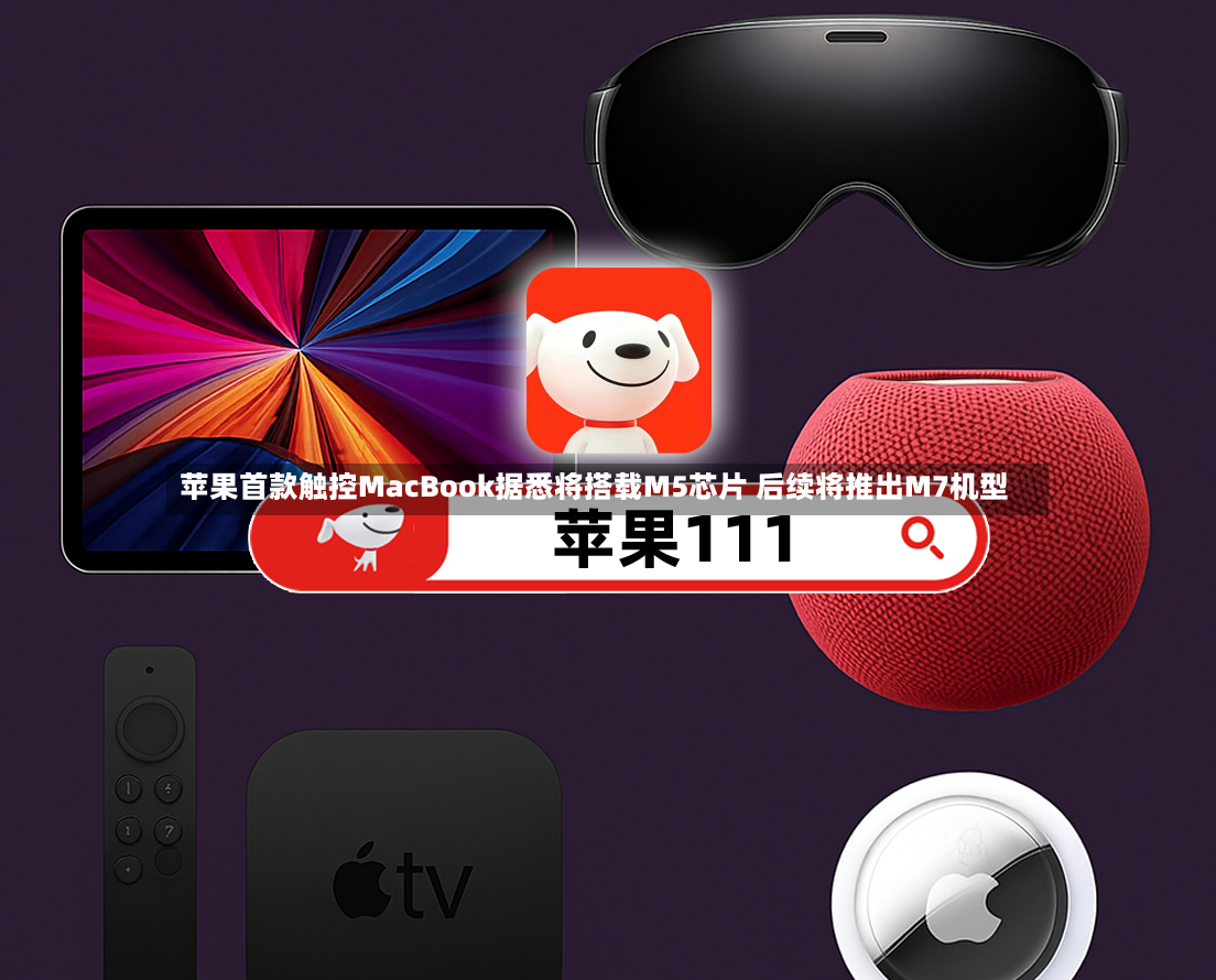 苹果首款触控MacBook据悉将搭载M5芯片 后续将推出M7机型-第2张图片