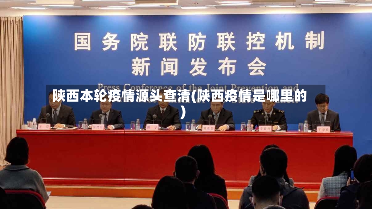 陕西本轮疫情源头查清(陕西疫情是哪里的)-第2张图片