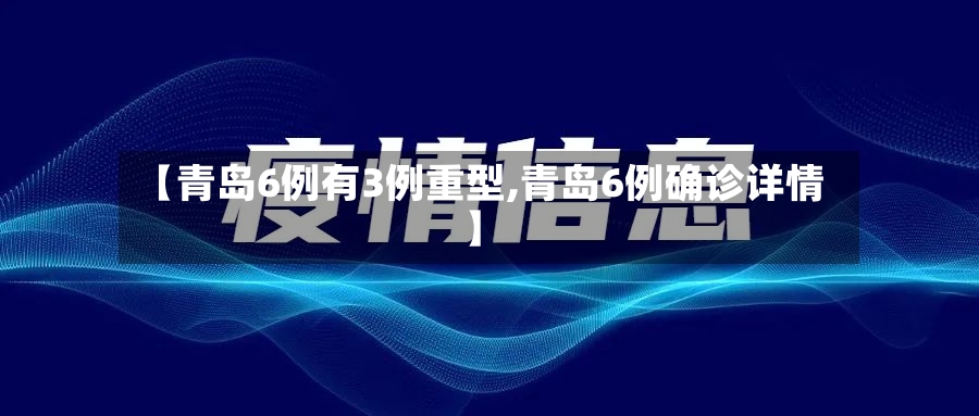 【青岛6例有3例重型,青岛6例确诊详情】-第2张图片