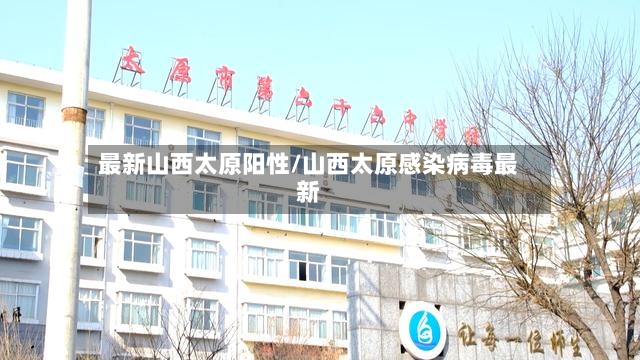 最新山西太原阳性/山西太原感染病毒最新-第3张图片