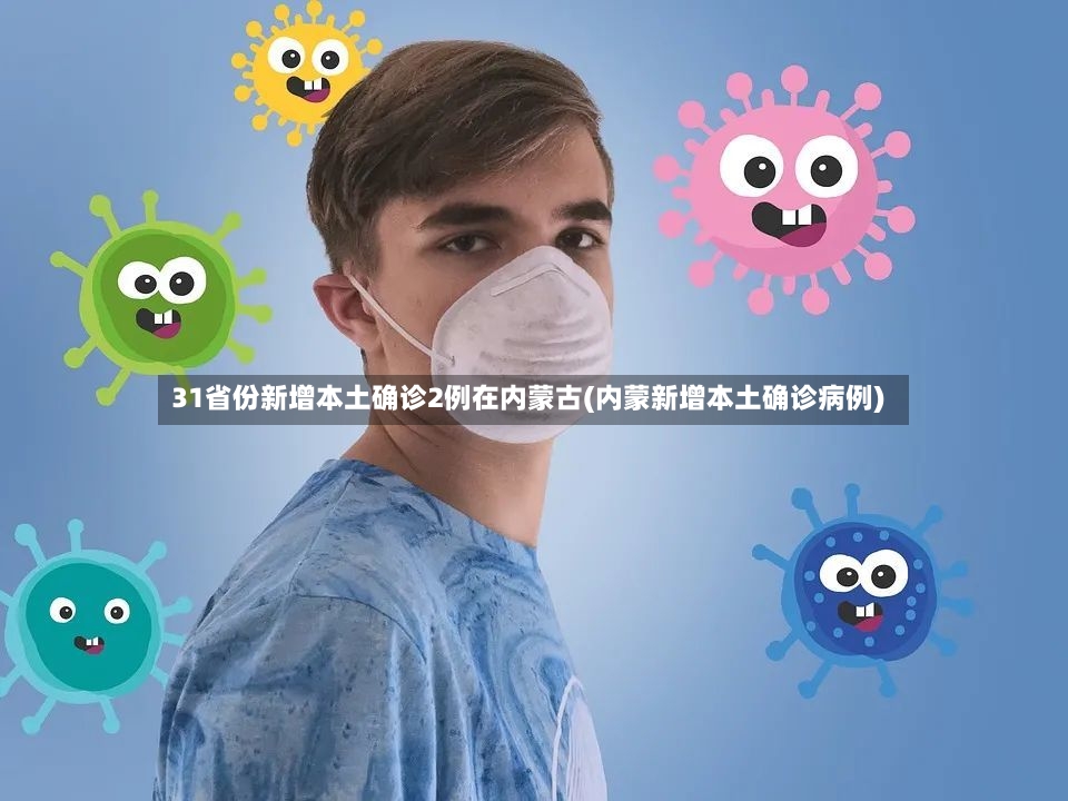 31省份新增本土确诊2例在内蒙古(内蒙新增本土确诊病例)-第2张图片