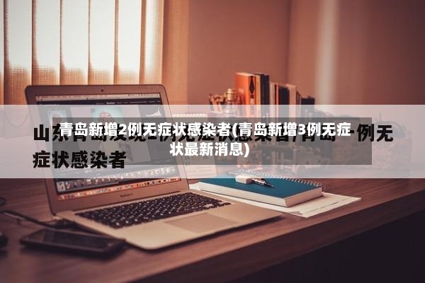 青岛新增2例无症状感染者(青岛新增3例无症状最新消息)