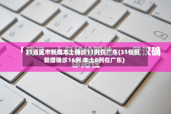 31省区市新增本土确诊11例在广东(31省份新增确诊16例 本土8例在广东)-第2张图片