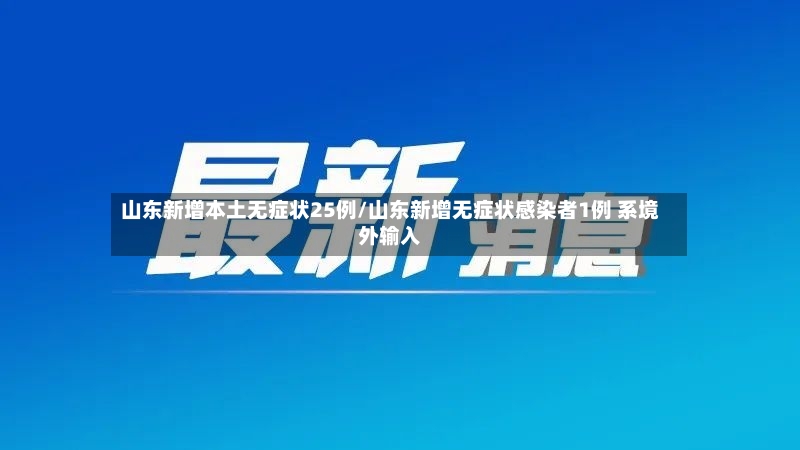 山东新增本土无症状25例/山东新增无症状感染者1例 系境外输入