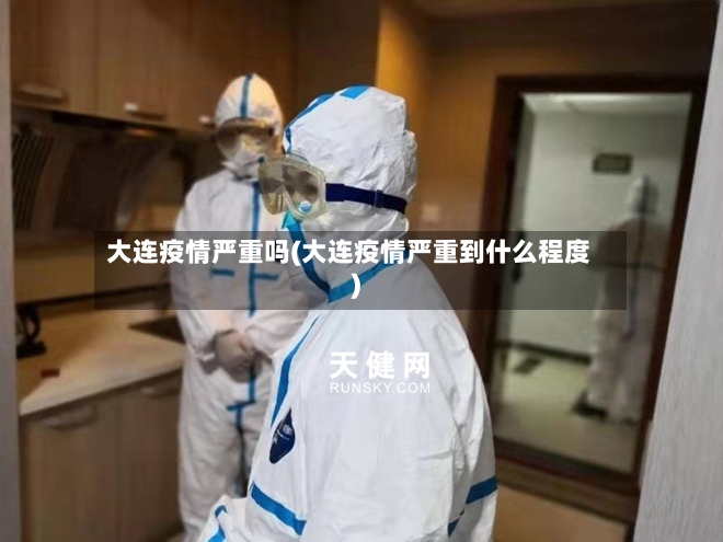 大连疫情严重吗(大连疫情严重到什么程度)-第3张图片