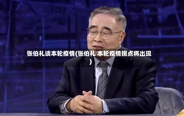 张伯礼谈本轮疫情(张伯礼 本轮疫情拐点将出现)
