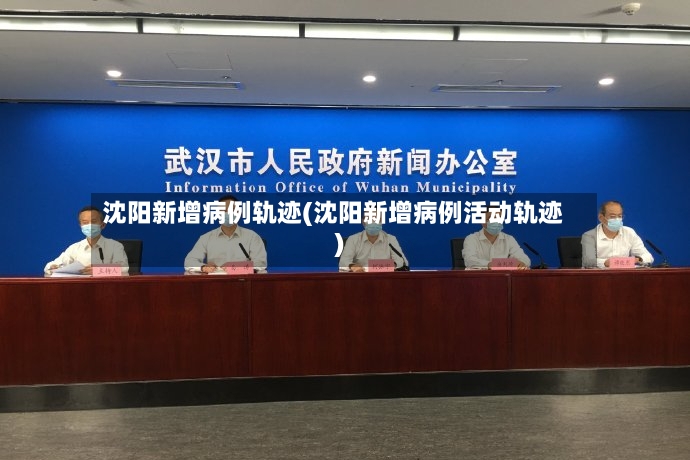 沈阳新增病例轨迹(沈阳新增病例活动轨迹)
