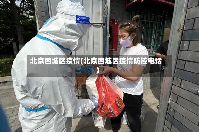 北京西城区疫情(北京西城区疫情防控电话)