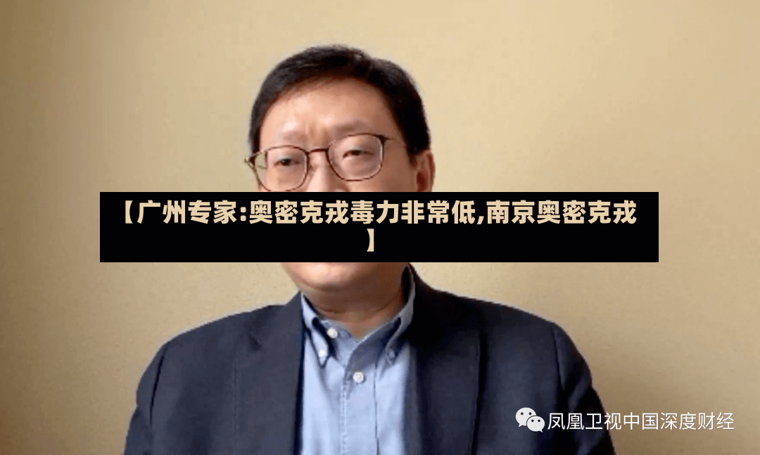 【广州专家:奥密克戎毒力非常低,南京奥密克戎】