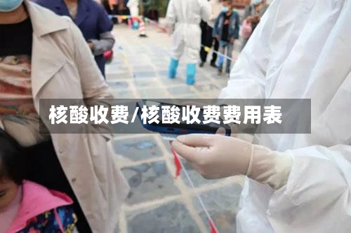 核酸收费/核酸收费费用表