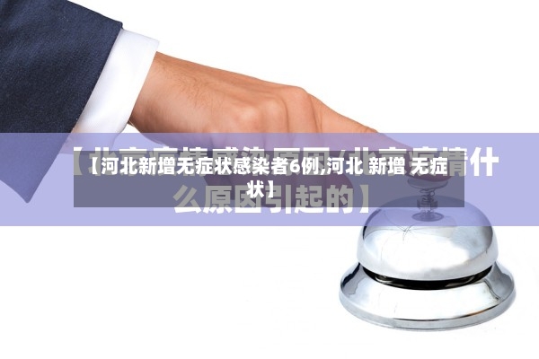 【河北新增无症状感染者6例,河北 新增 无症状】-第3张图片