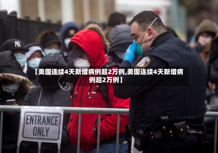 【美国连续4天新增病例超2万例,美国连续4天新增病例超2万例】-第3张图片