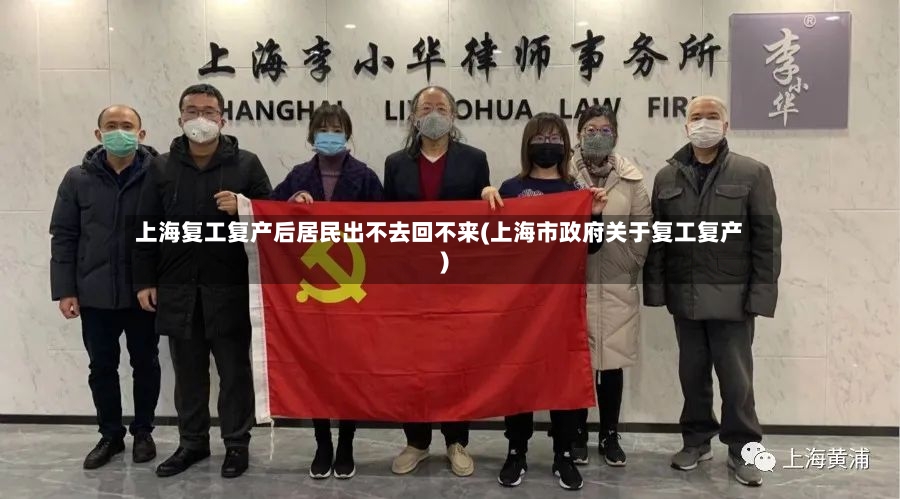 上海复工复产后居民出不去回不来(上海市政府关于复工复产)