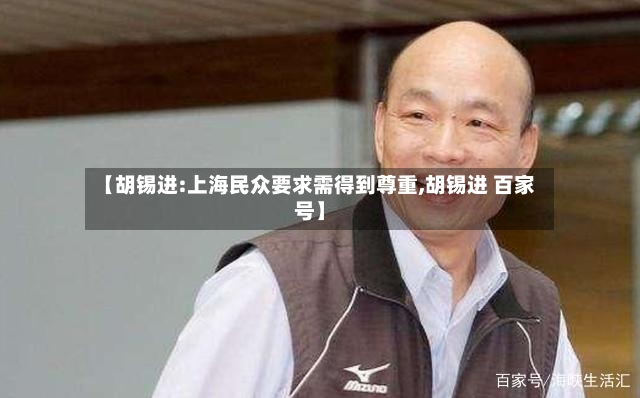 【胡锡进:上海民众要求需得到尊重,胡锡进 百家号】