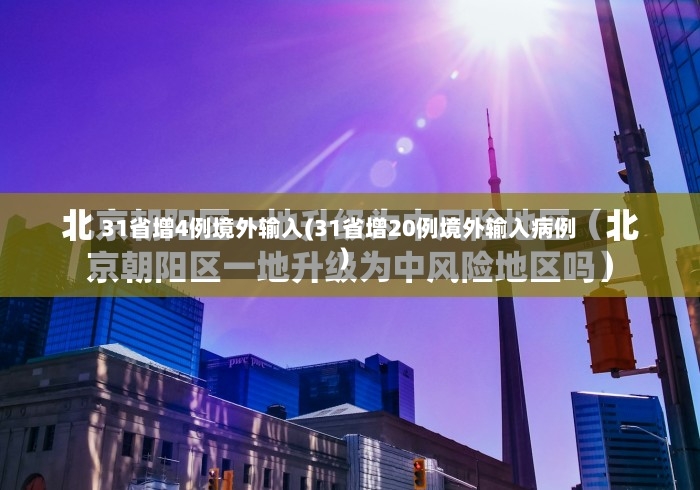 31省增4例境外输入(31省增20例境外输入病例)