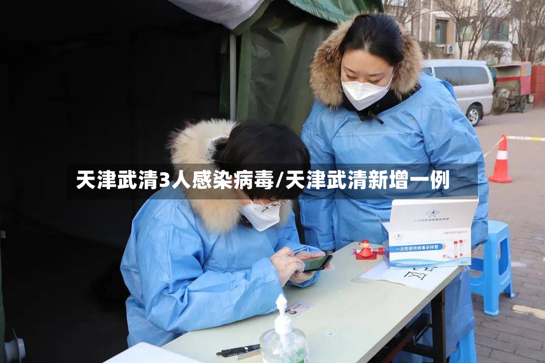 天津武清3人感染病毒/天津武清新增一例-第3张图片