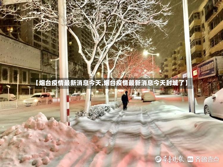 【烟台疫情最新消息今天,烟台疫情最新消息今天封城了】-第2张图片