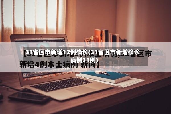 31省区市新增12例确诊(31省区市新增确诊病例31例)