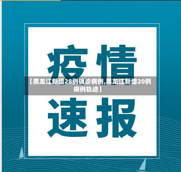 【黑龙江新增28例确诊病例,黑龙江新增20例病例轨迹】-第2张图片