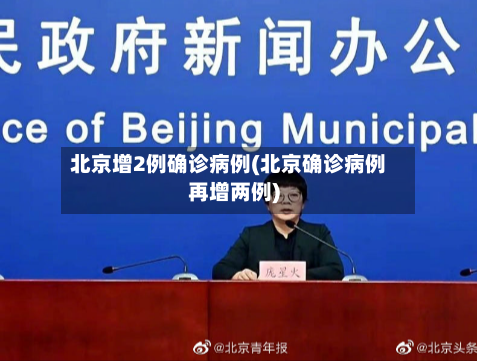 北京增2例确诊病例(北京确诊病例再增两例)