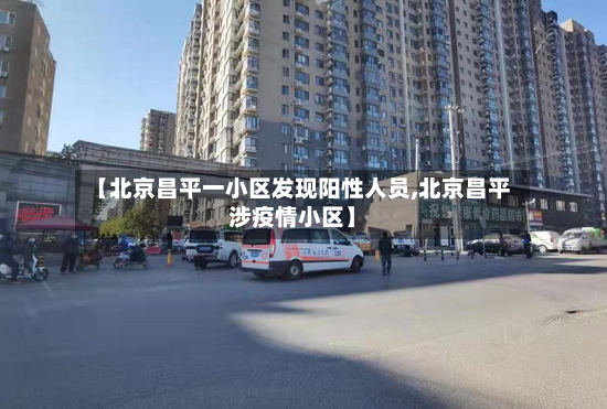 【北京昌平一小区发现阳性人员,北京昌平涉疫情小区】-第2张图片