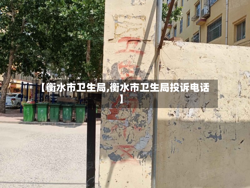 【衡水市卫生局,衡水市卫生局投诉电话】-第2张图片