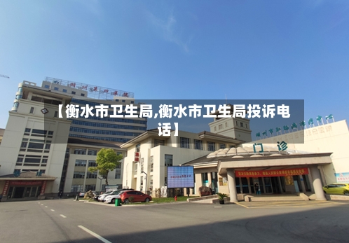 【衡水市卫生局,衡水市卫生局投诉电话】-第3张图片