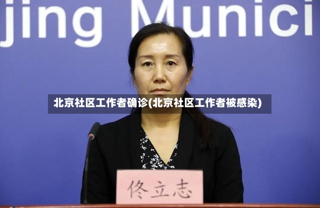 北京社区工作者确诊(北京社区工作者被感染)