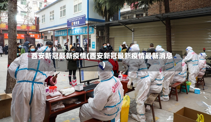 西安新冠最新疫情(西安新冠最新疫情最新消息)-第2张图片