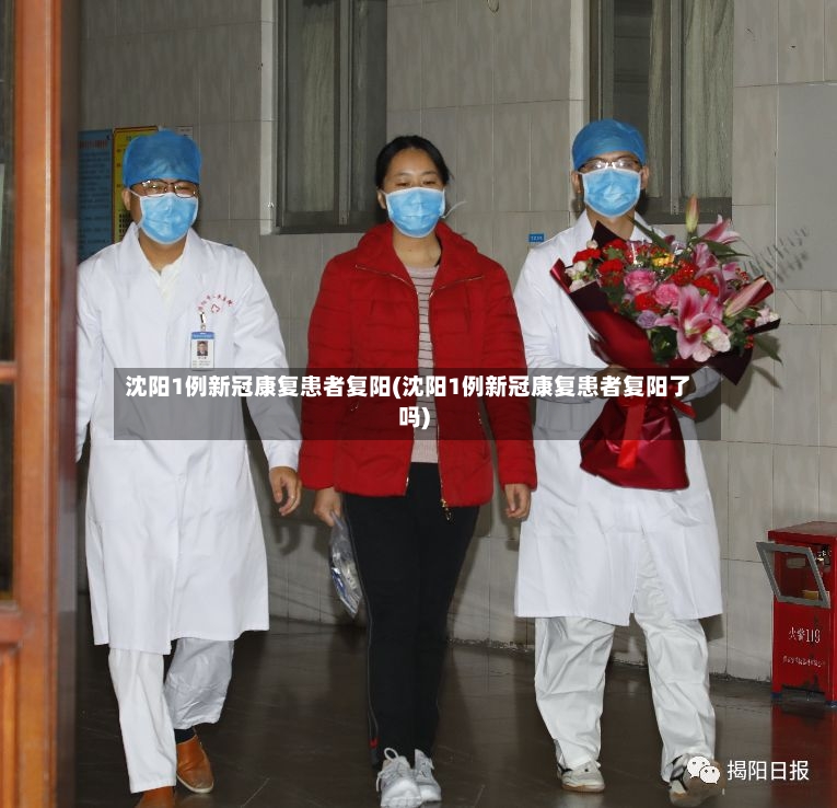 沈阳1例新冠康复患者复阳(沈阳1例新冠康复患者复阳了吗)