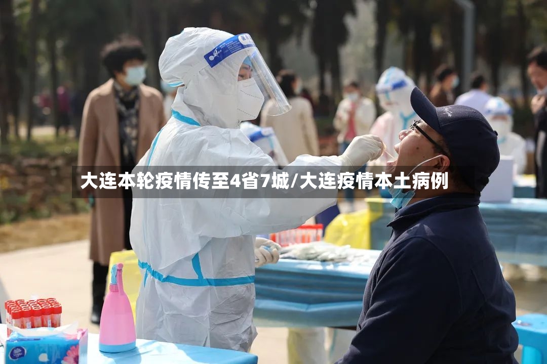 大连本轮疫情传至4省7城/大连疫情本土病例-第2张图片