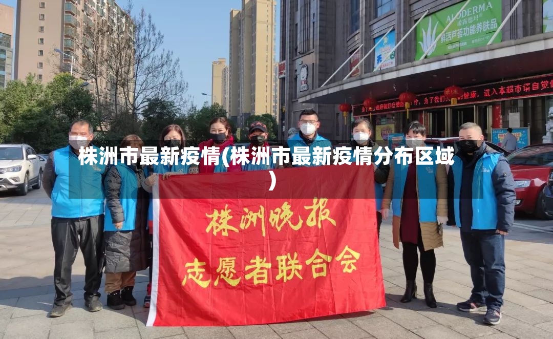 株洲市最新疫情(株洲市最新疫情分布区域)