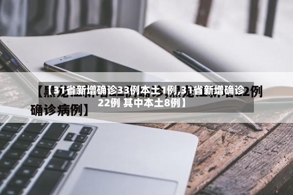 【31省新增确诊33例本土1例,31省新增确诊22例 其中本土8例】-第2张图片