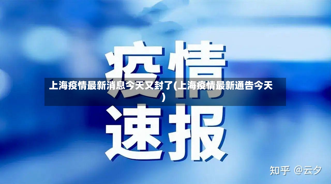 上海疫情最新消息今天又封了(上海疫情最新通告今天)