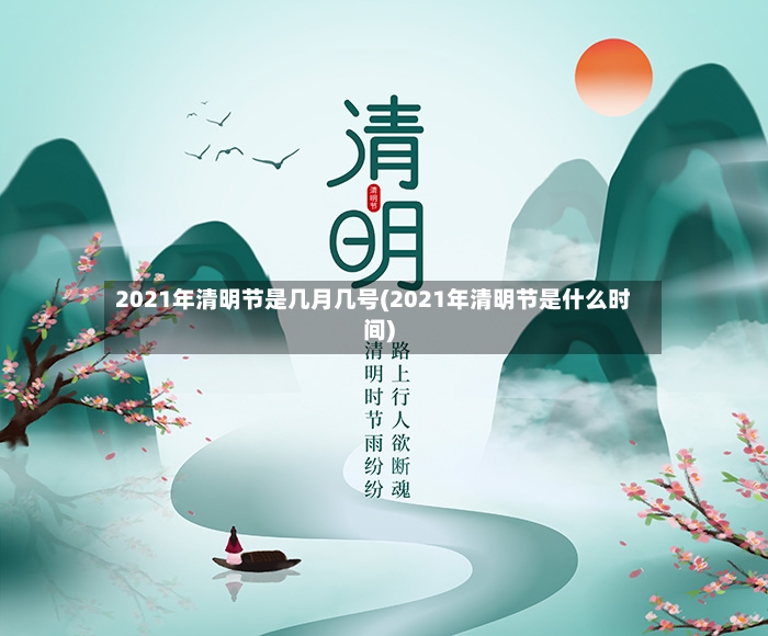 2021年清明节是几月几号(2021年清明节是什么时间)