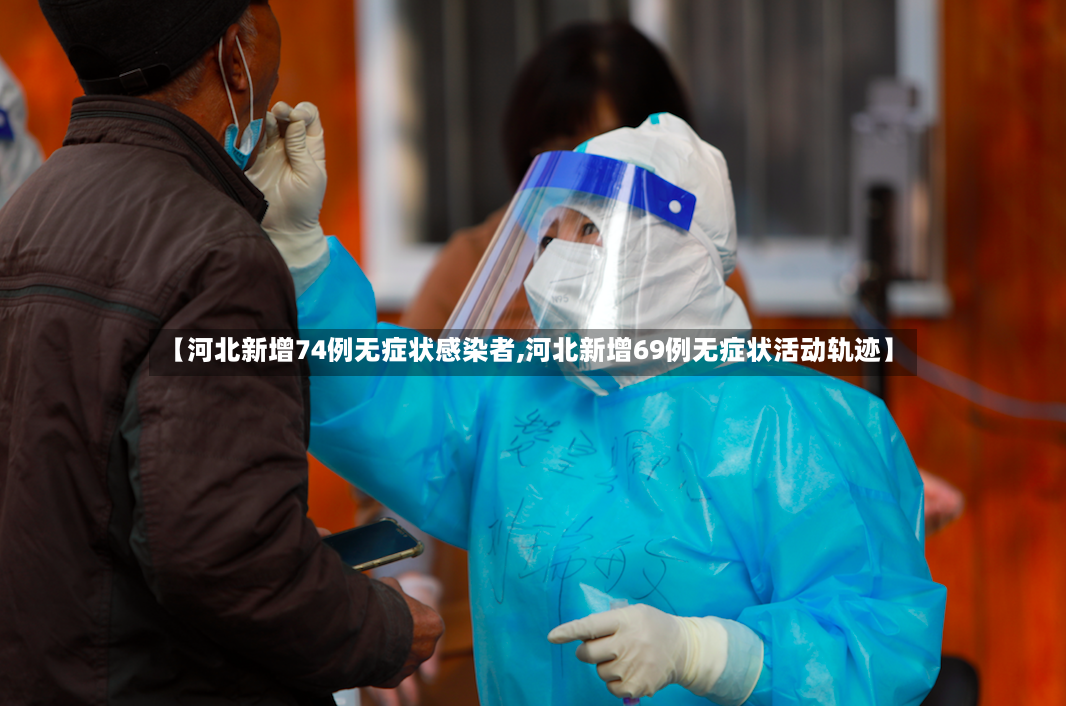 【河北新增74例无症状感染者,河北新增69例无症状活动轨迹】-第3张图片