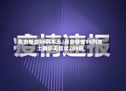 青岛新增96例本土/青岛新增96例本土确诊无症状205例-第3张图片