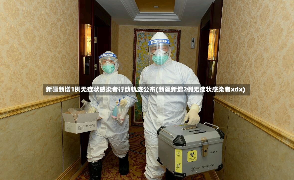 新疆新增1例无症状感染者行动轨迹公布(新疆新增2例无症状感染者xdx)