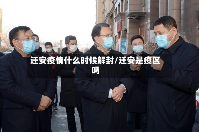 迁安疫情什么时候解封/迁安是疫区吗
