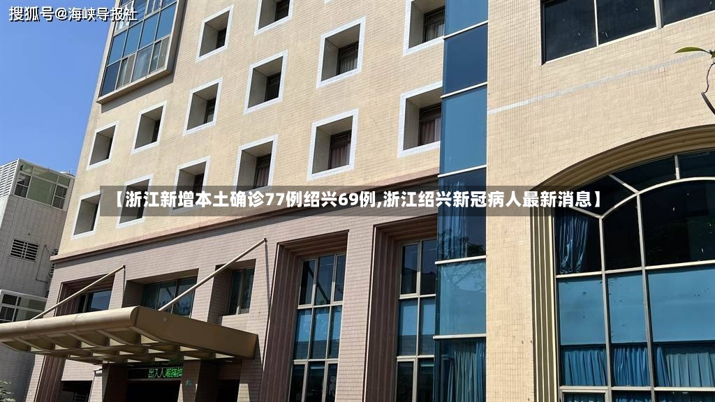 【浙江新增本土确诊77例绍兴69例,浙江绍兴新冠病人最新消息】-第3张图片