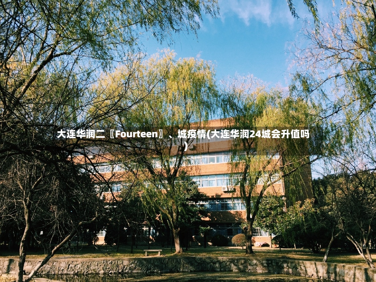 大连华润二〖Fourteen〗、城疫情(大连华润24城会升值吗)-第2张图片