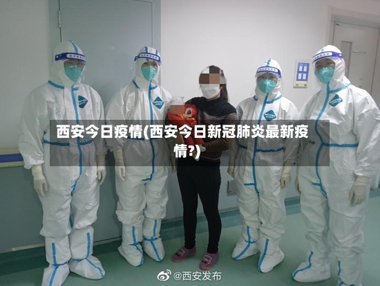 西安今日疫情(西安今日新冠肺炎最新疫情?)-第2张图片