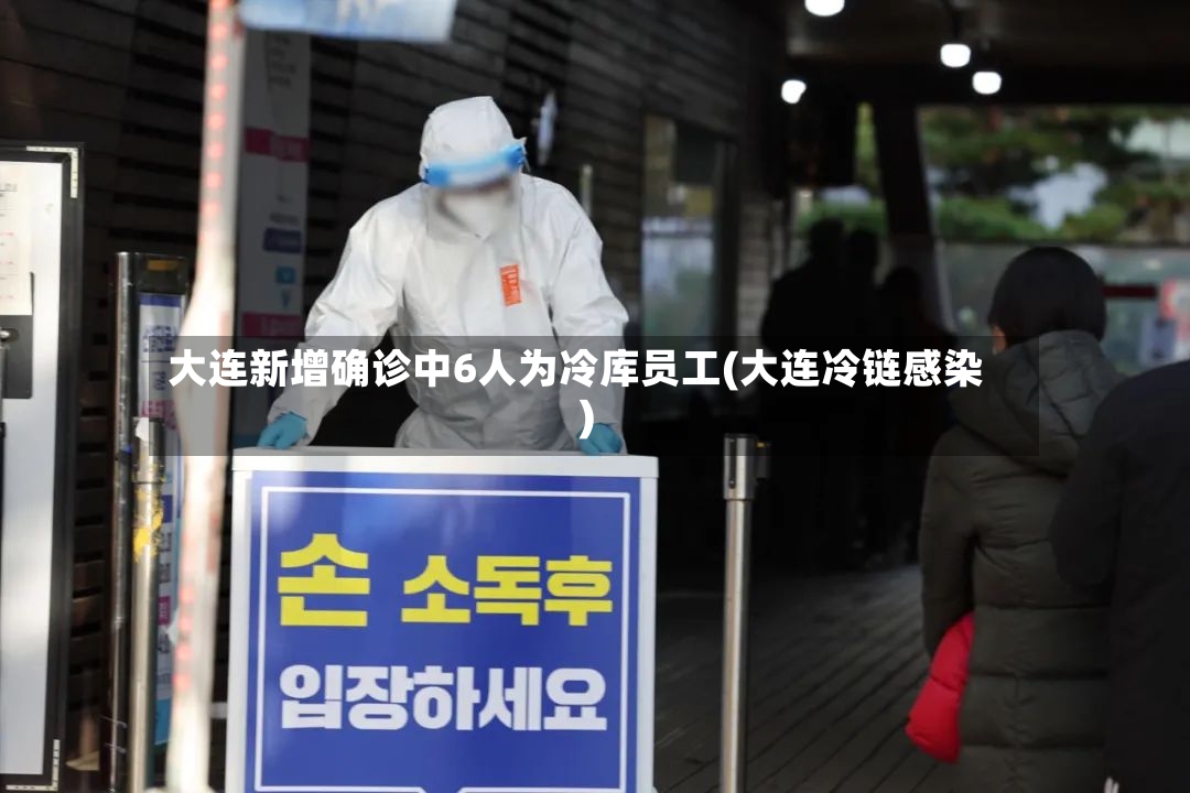 大连新增确诊中6人为冷库员工(大连冷链感染)-第2张图片