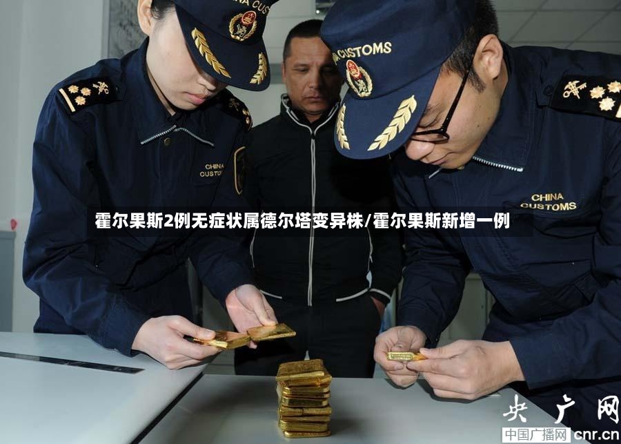霍尔果斯2例无症状属德尔塔变异株/霍尔果斯新增一例-第2张图片